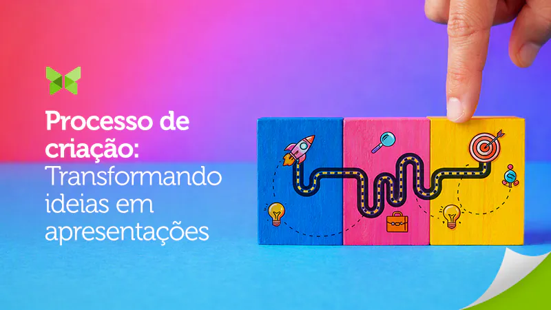 Processo de criação: como transformar ideias em apresentações que geram resultados